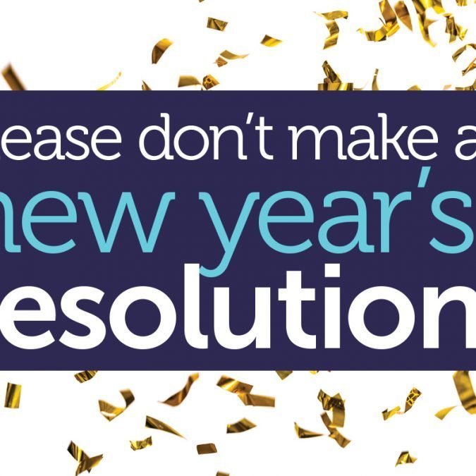 Please don't make a New Year's resolution